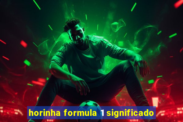 horinha formula 1 significado